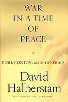 War in a time of peace : Bush, Clinton, and the generals