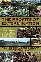 The profits of extermination : how U.S. corporate power is destroying Colombia