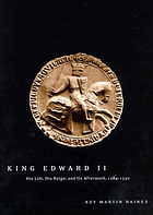 King Edward II : Edward of Caernarfon, his life, his reign, and its aftermath, 1284-1330
