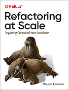 Refactoring at Scale : regaining control of your codebase