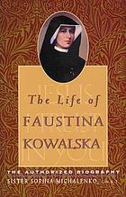 The life of Faustina Kowalska : the authorized biography