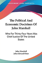 The political and economic doctrines of John Marshall, who for thirty-four years was Chief Justice of the United States. And also his letters, speeches, and hitherto unpublished and uncollected writings