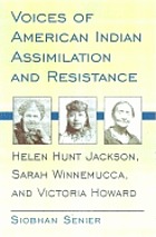 Voices of American Indian assimilation and resistance : Helen Hunt Jackson, Sarah Winnemucca, and Victoria Howard