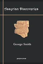 Assyrian discoveries; an account of explorations and discoveries on the site of Nineveh, during 1873 and 1874