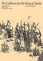 Six galleons for the King of Spain : imperial defense in the early seventeenth century