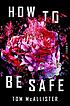 How to be safe : a novel 