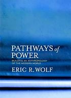 Pathways of power building an anthropology of the modern world