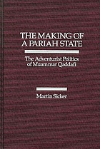 The making of a pariah state : the adventurist politics of Muammar Qaddafi