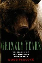 Grizzly years : in search of the American wilderness