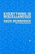 Everything is miscellaneous : the power of the new digital disorder
