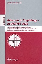 Advances in cryptology, ASIACRYPT 2008 14th International Conference on the Theory and Application of Cryptology and Information Security, Melbourne, Australia, December 7-11, 2008 : proceedings