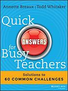 Quick answers for busy teachers : solutions to 60 common challenges
