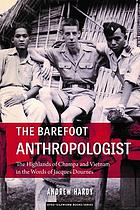 The barefoot anthropologist : the highlands of Champa and Vietnam in the words of Jacques Dournes