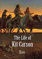 The life of Kit Carson : hunter, trapper, guide, Indian agent, and colonel U.S.A