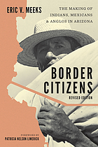 Border citizens : the making of Indians, Mexicans, and Anglos in Arizona