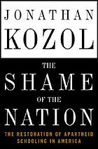 The shame of the nation : the restoration of apartheid schooling in America
