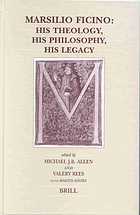Marsilio Ficino his theology, his philosophy, his legacy
