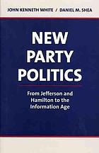 New party politics : from Jefferson and Hamilton to the information age
