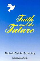Faith and the future : studies in Christian eschatology