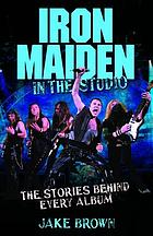 Iron Maiden in the studio : the stories behind every album