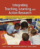 Integrating teaching, learning, and action research : enhancing instruction in the K-12 classroom