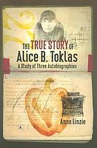 The true story of Alice B. Toklas : a study of three autobiographies