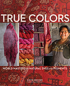 True colors : world masters of natural dyes and pigments