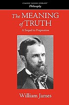The meaning of truth, a sequel to "Pragmatism,"