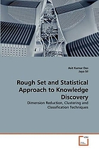 Rough Set and Statistical Approach to Knowledge Discovery Dimension Reduction, Clustering and Classification Techniques