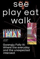 See play eat walk : Gwangju Folly III : where the everyday and the unexpected intersect