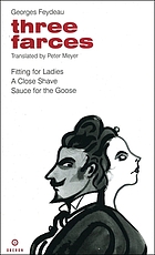Three farces : Fitting for ladies ; A close shave (in collaboration with Maurice Desvallières) ; Sauce for the goose