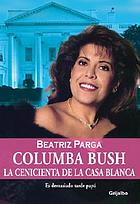 Columba Bush : la Cenicienta de la Casa Blanca : es demasiado tarde papá