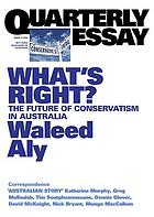 Quarterly Essay 37 What's Right? : the Future of Conservatism in Australia