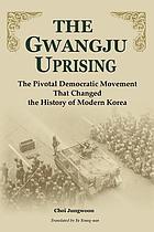 The Gwangju Uprising : the pivotal democratic movement that changed the history of modern Korea