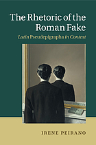 The rhetoric of the Roman fake : Latin pseudepigrapha in context