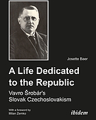 A life dedicated to the republic : Vavro Šrobár's Slovak Czechoslovakism