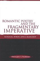 Romantic poetry and the fragmentary imperative : Schlegel, Byron, Joyce, Blanchot