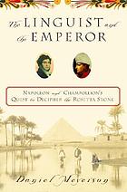 The linguist and the emperor : Napoleon and Champollion's quest to decipher the Rosetta Stone