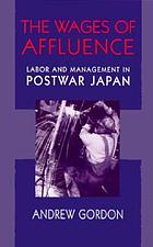 The wages of affluence : labor and management in postwar Japan