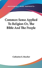 Common sense applied to religion; or, The Bible and the people