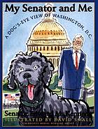My senator and me : a dog's eye view of Washington, D.C