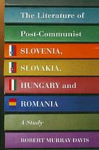 The literature of post-Communist Slovenia, Slovakia, Hungary and Romania : a study