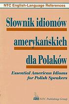 Slownik idiomow ameryka'nskich dla Polokaw= Essential American idioms for Polish speakers