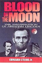 Blood on the moon : the assassination of Abraham Lincoln