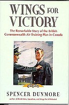 Wings for victory : the remarkable story of the British Commonwealth Air Training Plan in Canada