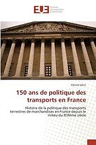 150 ans de politique des transports en France : Histoire de la politique des transports terrestres de marchandises en France depuis le milieu du XIXème siècle