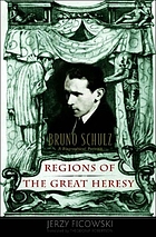 Regions of the great heresy : Bruno Schulz, a biographical portrait