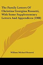 The family letters of Christina Georgina Rossetti; with some supplementary letters and appendices