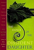 The dance of the dissident daughter : a woman's journey from Christian tradition to the sacred feminine