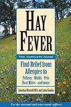 Hay fever : the complete guide : find relief from allergies to pollens, molds, pets, dust mites, and more
